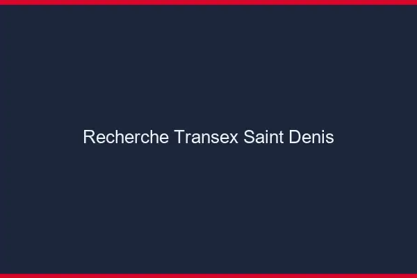 Recherche Transex Saint-Denis