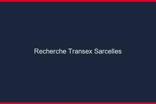 Recherche Transex Sarcelles
