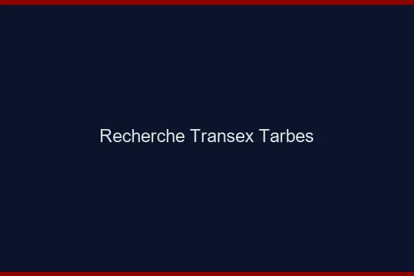 Recherche Transex Tarbes