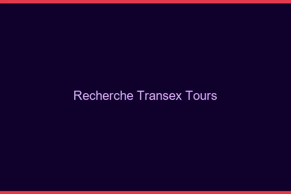 Recherche Transex Tours