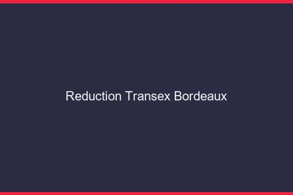 Réduction Transex Bordeaux