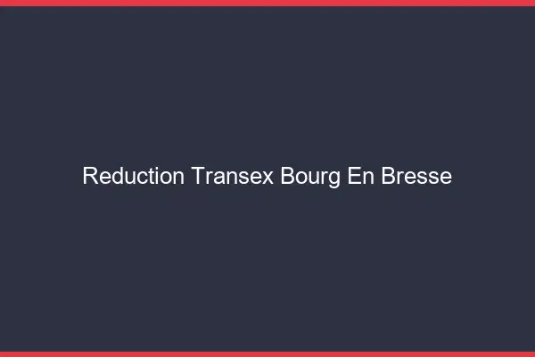 Réduction Transex Bourg-en-Bresse