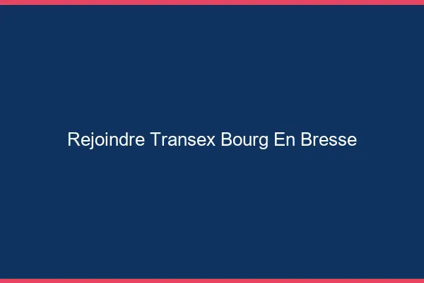 Rejoindre Transex Bourg-en-Bresse