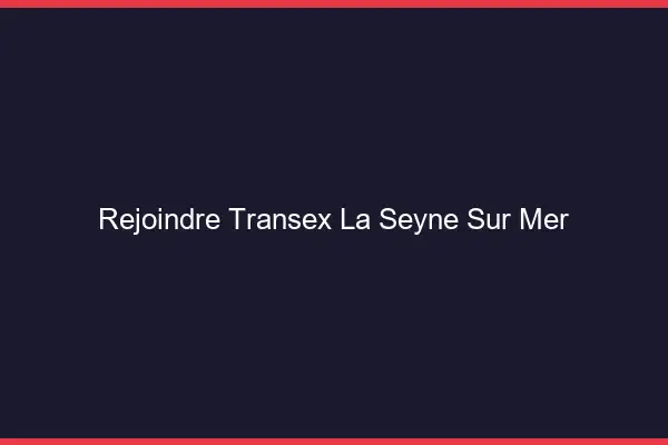 Rejoindre Transex La Seyne-sur-Mer