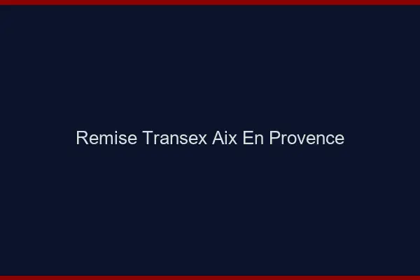 Remise Transex Aix-en-Provence
