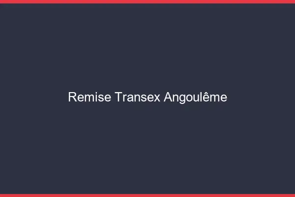 Remise Transex Angoulême