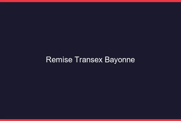 Remise Transex Bayonne