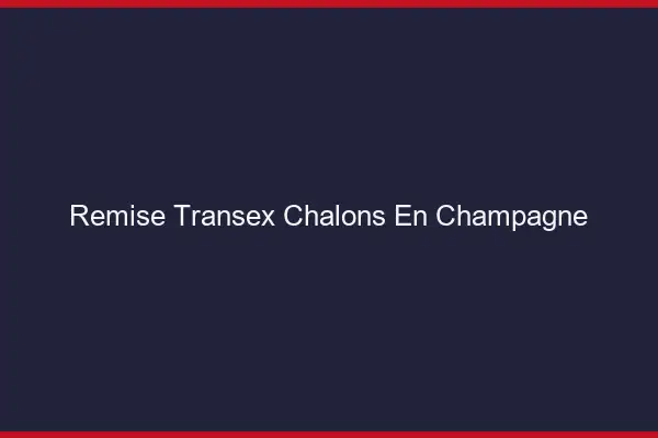 Remise Transex Châlons-en-Champagne
