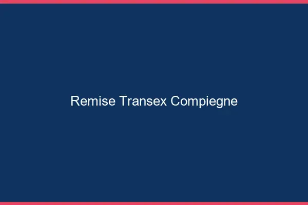 Remise Transex Compiègne