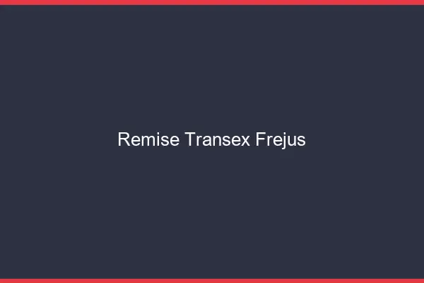 Remise Transex Fréjus