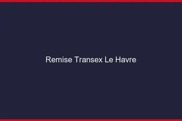 Remise Transex Le Havre