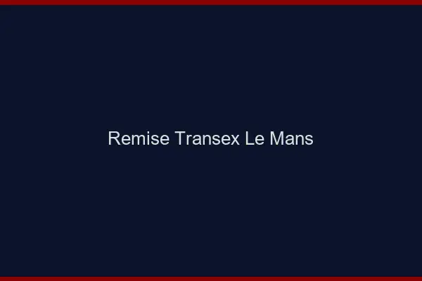 Remise Transex Le Mans