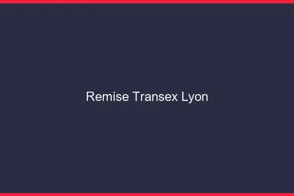 Remise Transex Lyon