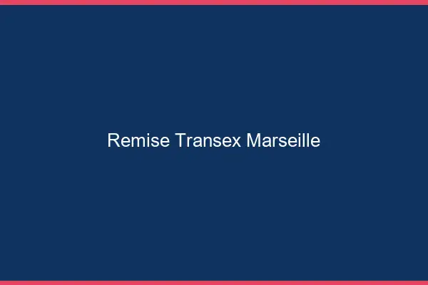 Remise Transex Marseille