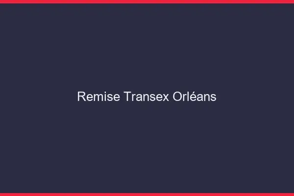 Remise Transex Orléans