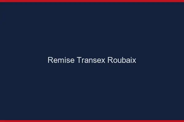 Remise Transex Roubaix