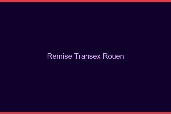 Remise Transex Rouen