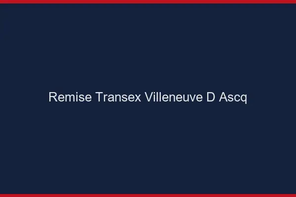 Remise Transex Villeneuve-d'Ascq