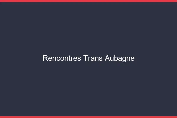 Rencontres Trans Aubagne