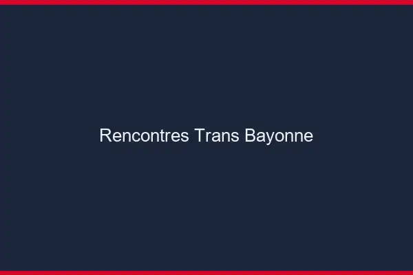 Rencontres Trans Bayonne