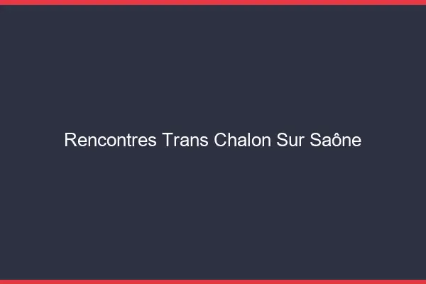 Rencontres Trans Chalon-sur-Saône