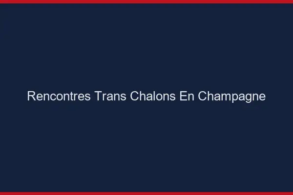Rencontres Trans Châlons-en-Champagne