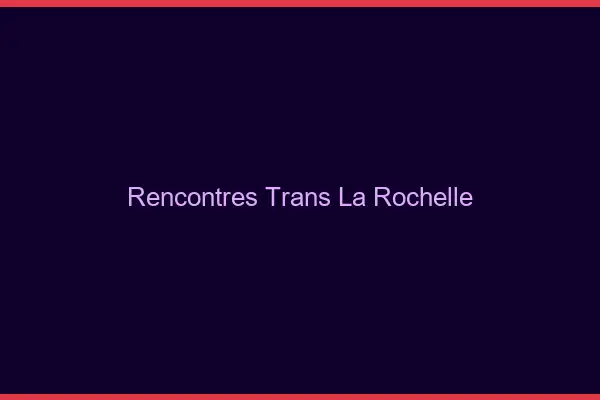 Rencontres Trans La Rochelle