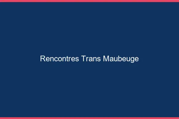 Rencontres Trans Maubeuge