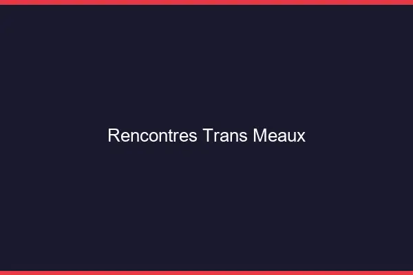 Rencontres Trans Meaux
