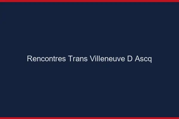 Rencontres Trans Villeneuve-d'Ascq