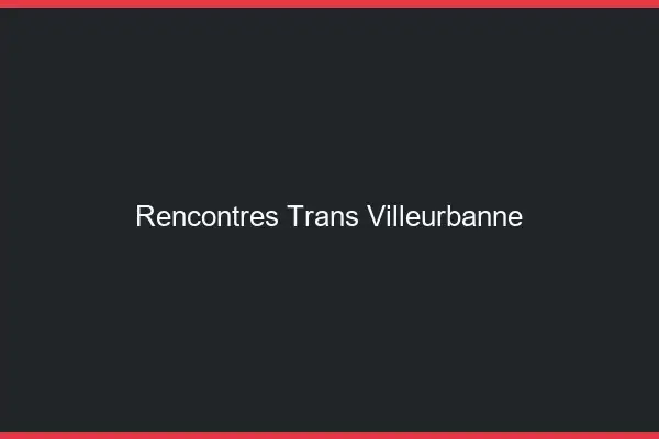 Rencontres Trans Villeurbanne