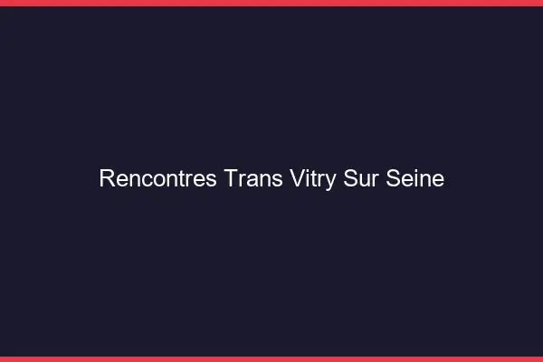 Rencontres Trans Vitry-sur-Seine