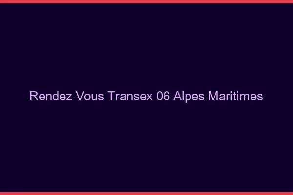 Rendez-Vous Transex 06 Alpes Maritimes