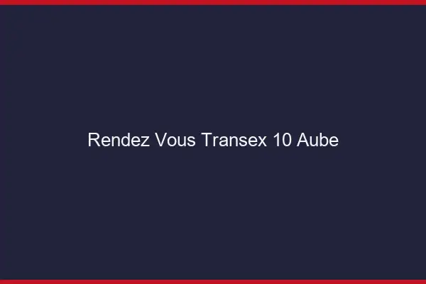 Rendez-Vous Transex 10 Aube