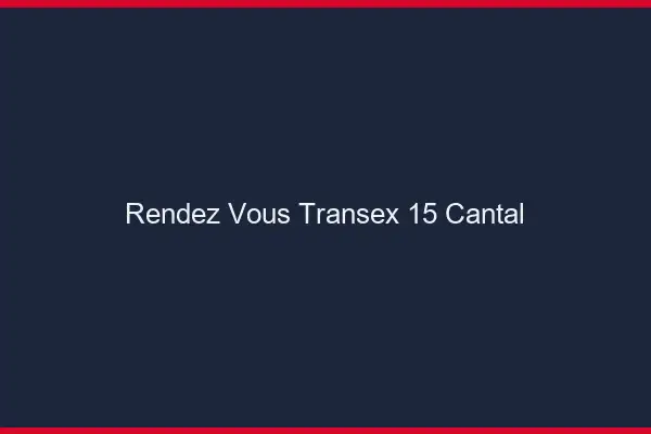Rendez-Vous Transex 15 Cantal