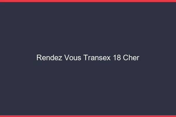 Rendez-Vous Transex 18 Cher