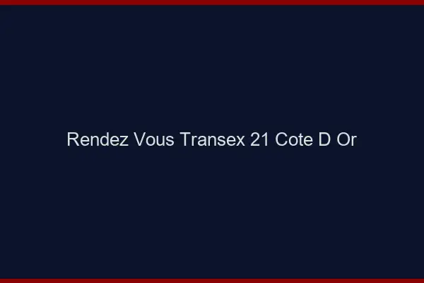 Rendez-Vous Transex 21 Cote D Or