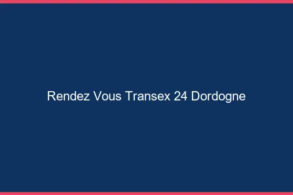 Rendez-Vous Transex 24 Dordogne