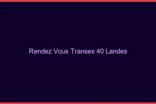 Rendez-Vous Transex 40 Landes