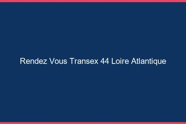 Rendez-Vous Transex 44 Loire Atlantique