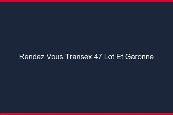 Rendez-Vous Transex 47 Lot Et Garonne
