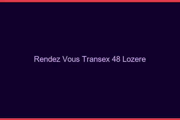 Rendez-Vous Transex 48 Lozere