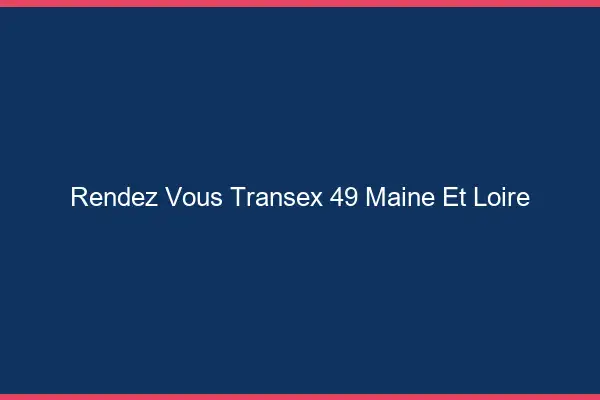 Rendez-Vous Transex 49 Maine Et Loire