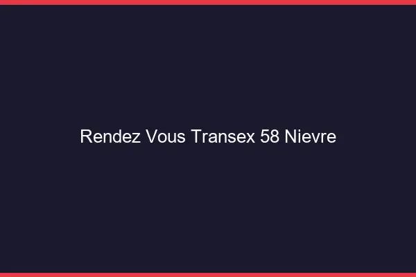 Rendez-Vous Transex 58 Nievre
