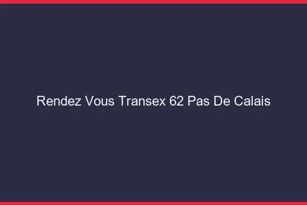 Rendez-Vous Transex 62 Pas De Calais