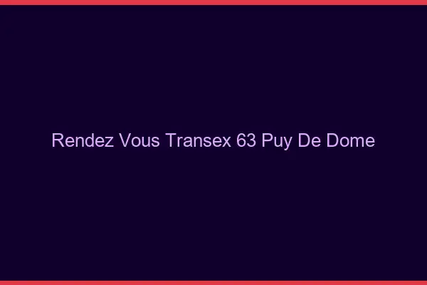 Rendez-Vous Transex 63 Puy De Dome