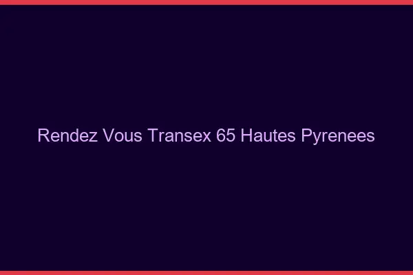 Rendez-Vous Transex 65 Hautes Pyrenees