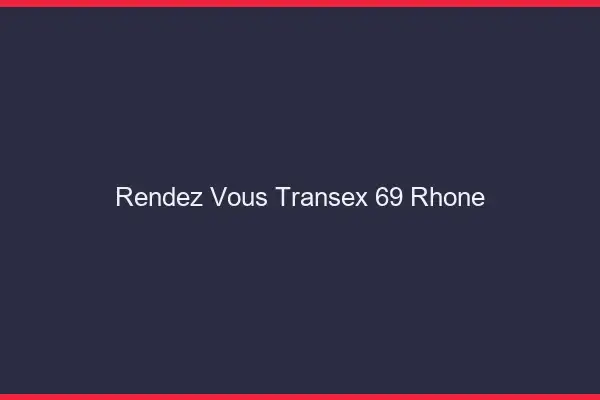 Rendez-Vous Transex 69 Rhone