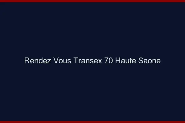 Rendez-Vous Transex 70 Haute Saone