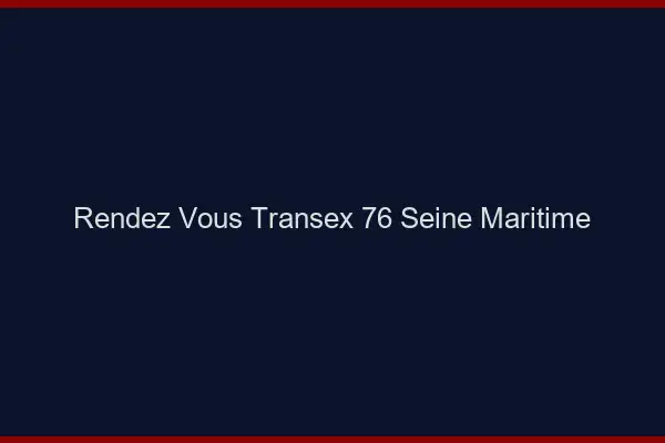 Rendez-Vous Transex 76 Seine Maritime